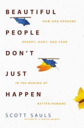 Icon image Beautiful People Don't Just Happen: How God Redeems Regret, Hurt, and Fear in the Making of Better Humans