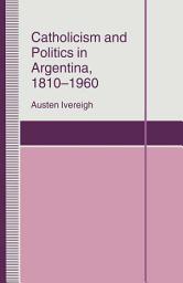 Icon image Catholicism and Politics in Argentina, 1810-1960
