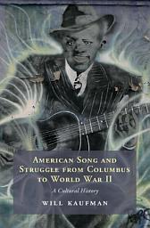 Icon image American Song and Struggle from Columbus to World War 2: A Cultural History
