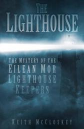 Icon image The Lighthouse: The Mystery of the Eilean Mor Lighthouse Keepers