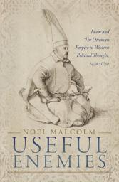 Icon image Useful Enemies: Islam and The Ottoman Empire in Western Political Thought, 1450-1750