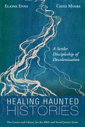 Icon image Healing Haunted Histories: A Settler Discipleship of Decolonization