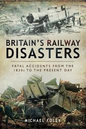 Icon image Britain's Railway Disasters: Fatal Accidents from the 1830s to the Present Day