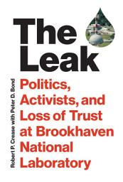 Icon image The Leak: Politics, Activists, and Loss of Trust at Brookhaven National Laboratory