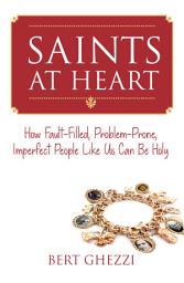 Icon image Saints at Heart: How Fault-Filled, Problem-Prone, Imperfect People Like Us Can Be Holy
