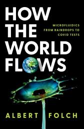 Icon image How the World Flows: Microfluidics from Raindrops to Covid Tests