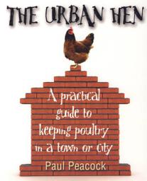 Icon image The Urban Hen: A practical guide to keeping poultry in a town or city