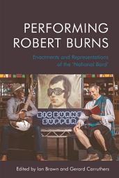 Icon image Performing Robert Burns: Enactments and Representations of the ‘National Bard’