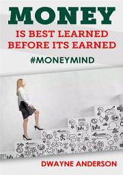 Icon image Money Is Best Learned ,Before It’s Earned: #Moneymind