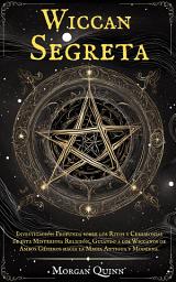 Icon image Wiccan Secreta: Investigación Profunda sobre los Ritos y Ceremonias de esta Misteriosa Religión, Guiando a los Wiccanos de Ambos Géneros hacia la Magia Antigua y Moderna.