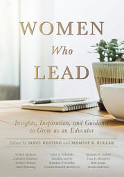 Icon image Women Who Lead: Insights, Inspiration, and Guidance to Grow as an Educator (Your blueprint on how to promote gender equality in educational leadership and end the broken rung once and for all.)