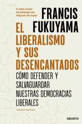 Icon image El liberalismo y sus desencantados: Cómo defender y salvaguardar nuestras democracias liberales