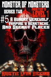 Icon image Monster of Monsters: Series Two Mortem’s Level 1 #5 A Hungry Werewolf, Vampire’s Heartache, And Secret Places