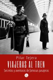 Icon image Viajeras al tren: Secretos y aventuras de famosas pasajeras