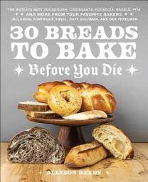 Icon image 30 Breads to Bake Before You Die: The World's Best Sourdough, Croissants, Focaccia, Bagels, Pita, and More from Your Favorite Bakers (Including Dominique Ansel, Duff Goldman, and Deb Perelman)