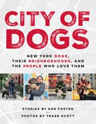 Icon image City of Dogs: New York Dogs, Their Neighborhoods, and the People Who Love Them