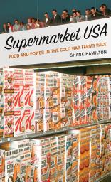 Icon image Supermarket USA: Food and Power in the Cold War Farms Race