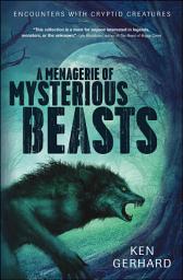 Icon image A Menagerie of Mysterious Beasts: Encounters with Cryptid Creatures