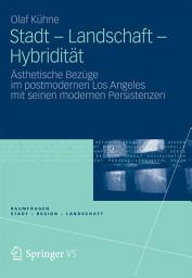 Icon image Stadt - Landschaft - Hybridität: Ästhetische Bezüge im postmodernen Los Angeles mit seinen modernen Persistenzen