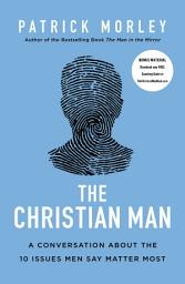 Icon image The Christian Man: A Conversation About the 10 Issues Men Say Matter Most