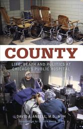 Icon image County: Life, Death and Politics at Chicago's Public Hospital