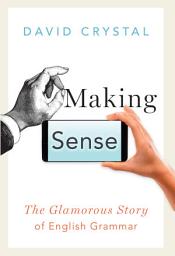 Icon image Making Sense: The Glamorous Story of English Grammar
