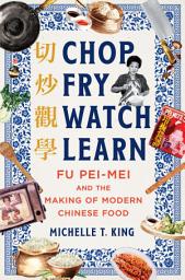 Icon image Chop Fry Watch Learn: Fu Pei-mei and the Making of Modern Chinese Food