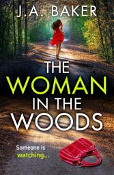 Icon image The Woman In The Woods: The completely gripping, page-turning psychological thriller from J.A. Baker