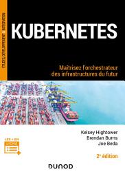 Icon image Kubernetes - 2e éd.: Maîtrisez l'orchestrateur des infrastructures du futur, Édition 2