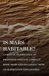 Icon image Is Mars Habitable? A Critical Examination of Professor Percival Lowell's Book "Mars and its Canals," with an Alternative Explanation