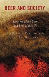 Icon image Beer and Society: How We Make Beer and Beer Makes Us