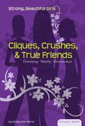 Icon image Cliques Crushes & True Friends: Developing Healthy Relationships: Developing Healthy Relationships