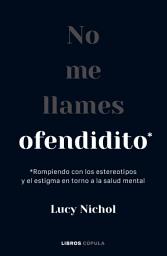 Icon image No me llames ofendidito: Rompiendo con los estereotipos y el estigma en torno a la salud mental