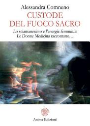Icon image Custode del Fuoco Sacro: Lo sciamanesimo e l’energia femminile Le donne medicina raccontano...