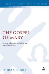 Icon image The Gospel of Mary: Beyond a Gnostic and a Biblical Mary Magdalene