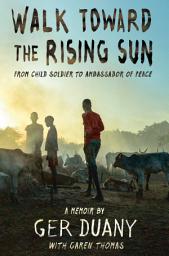 Icon image Walk Toward the Rising Sun: From Child Soldier to Ambassador of Peace