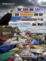 Icon image Der Sohn des Adlers, des Müllmanns und der hässlichsten Frau der Welt: Ein Märchen vom Eis und vom Feuer