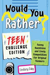 Icon image Would You Rather? Teen Challenge Edition: Funny Questions & Lively Competition for Original Thinkers