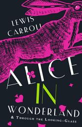 Icon image Alice’s Adventures in Wonderland. Through the Looking-glass, and What Alice Found There