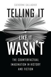 Icon image Telling It Like It Wasn't: The Counterfactual Imagination in History and Fiction