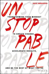 Icon image Unstoppable: Transforming Your Mindset to Create Change, Accelerate Results, and Be the Best at What You Do
