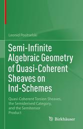 Icon image Semi-Infinite Algebraic Geometry of Quasi-Coherent Sheaves on Ind-Schemes: Quasi-Coherent Torsion Sheaves, the Semiderived Category, and the Semitensor Product