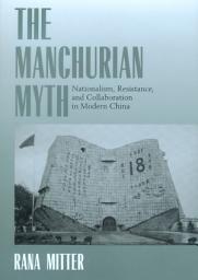 Icon image The Manchurian Myth: Nationalism, Resistance, and Collaboration in Modern China