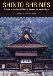 Icon image Shinto Shrines: A Guide to the Sacred Sites of Japan’s Ancient Religion
