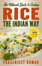 Icon image The Ultimate Guide to Cooking Rice the Indian Way: #2 in the Cooking In A Jiffy Series