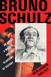 Icon image Bruno Schulz: An Artist, a Murder, and the Hijacking of History