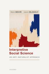 Icon image Interpretive Social Science: An Anti-Naturalist Approach