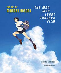 Icon image The Man Who Leapt Through Film: The Art of Mamoru Hosoda