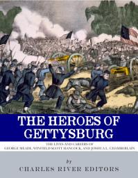 Icon image The Heroes of Gettysburg: The Lives and Careers of George Meade, Winfield Scott Hancock and Joshua L. Chamberlain