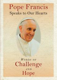 Icon image Pope Francis Speaks to Our Hearts: Words of Challenge and Hope